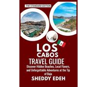 LOS CABOS TRAVEL GUIDE: Discover Hidden Beaches, Local Flavors, and Unforgettable Adventures at the Tip of Baja