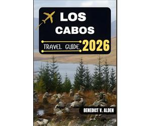 LOS CABOS TRAVEL GUIDE: Discover hidden gems, practical tips, and memorable experiences for every step of your travel adventure.