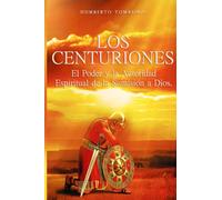 Los Centuriones: El Poder y La Autoridad Espiritual de la Sumision a Dios