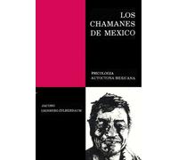 Los Chamanes de México Volumen I: Psicologia autoctona mexicana
