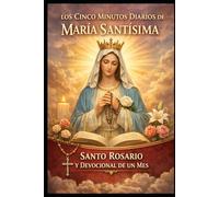 LOS CINCO MINUTOS DIAROS DE MARIA SANTISIMA: SANTO ROSARIO Y DEVOCIONAL DE UN MES