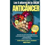 LOS CINCO PILARES DE LA SALUD ANTICÁNCER: Descubre las claves de la longevidad el ante envejecimiento la epigenética y la salud antiinflamatoria. Incluye menús