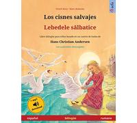 Los cisnes salvajes - Lebedele sălbatice (español - rumano): Libro bilingüe para niños basado en un cuento de hadas de Hans Christian Andersen, con audiolibro online