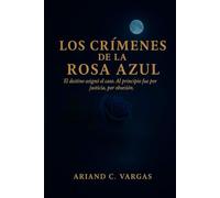Los Crímenes de la Rosa Azul: El destino asignó el caso. Al principio fue por justicia, después por obsesión.