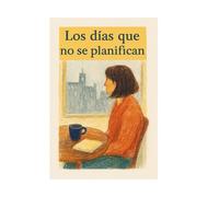 Los días que no se planifican: Lo que pasa cuando no pasa nada (y todo cambia)