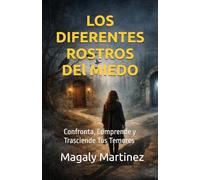 LOS DIFERENTES ROSTROS DE MIEDO: Confronta, Comprende y Trasciende Tus Temores