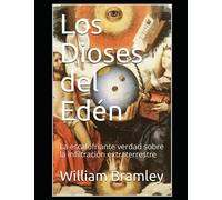 Los Dioses del Edén: LA ESCALOFRIANTE VERDAD SOBRE LA INFILTRACIÓN EXTRATERRESTRE Y LA CONSPIRACIÓN PARA MANTENER A LA HUMANIDAD ENCADENADA