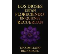 LOS DIOSES ESTÁN FLORECIENDO EN QUIENES RECUERDAN
