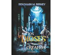 Los dioses que creamos, volumen I