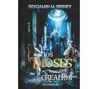 Los dioses que creamos, volumen II