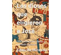 Los dioses que eligieron a José: Una novela sobre dioses y hombres comunes