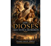 Los Dioses Que Nunca Murieron: El Legado De Los Dioses Del Olimpo En El Siglo 21 De Nuestra Era