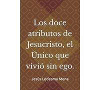 Los doce atributos de Jesucristo, el Único que vivió sin ego.