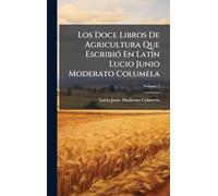 Los Doce Libros De Agricultura Que EscribiÃ3 En LatÃ-n Lucio Junio Moderato Columela