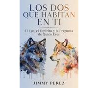 LOS DOS QUE HABITAN EN TI: El Ego, El Espíritu y La Pregunta de Quién Eres