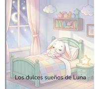 Los dulces sueños de Luna: Un cuento infantil para dormir que ayuda a crear rutinas de sueño tranquilas (3-5 años)