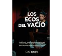 LOS ECOS DEL VACÍO: NOVELA JUVENIL Y POLÉMICA SOBRE LAS ADICCIONES, RECAÍDAS Y SOBREVIVIR AL DOLOR. UN VIAJE DE CRECIMIENTO, LEALTAD Y SUPERACIÓN PERSONAL CUANDO TODO PARECE ESTAR PERDIDO.