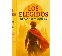 LOS ELEGIDOS DE SANGRE Y SOMBRA: LA PROFECIA QUE NADIE QUISO LEER