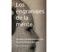 Los engranajes de la mente. Comprendiendo el Yo, el Ello y el Superyó.: Un viaje psicoanalítico hacia el conocimiento del ser.