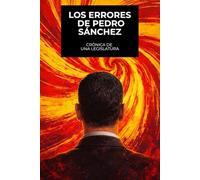 Los errores de Pedro Sánchez: Crónica de una legislatura