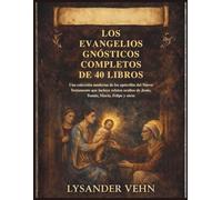 Los Evangelios Gnósticos Completos de 40 Libros: Una colección moderna de los apócrifos del Nuevo Testamento que incluye relatos ocultos de Jesús, Tomás, María, Felipe y otros