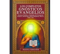 Los Evangelios Gnósticos Completos: Escrituras Perdidas y Prohibidas del Cristianismo Primitivo, Incluyendo a María Magdalena, Marcos, Judas y más