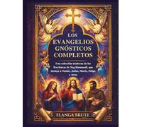 Los Evangelios Gnósticos Completos: Una colección moderna de las Escrituras de Nag Hammadi, que incluye a Tomás, Judas, María, Felipe y otros