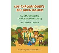 LOS EXPLORADORES DEL BUEN COMER: EL VIAJE MÁGICO DE LOS ALIMENTOS (I)