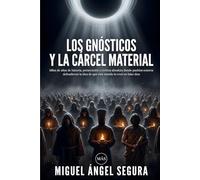 Los Gnósticos y la cárcel material: Miles de años de historia, persecución y certeza absoluta donde pueblos enteros defendieron la idea de que este mundo lo creó un falso dios