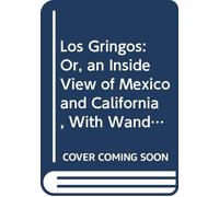 Los Gringos: Or, an Inside View of Mexico and California, With Wanderings in Peru, Chili, and Polynesia,