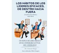 Los hábitos de los líderes eficaces, de dentro hacia fuera: Los efectos de los buenos y malos líderes