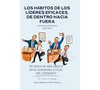 Los hábitos de los líderes eficaces, de dentro hacia fuera: Los efectos de los buenos y malos líderes