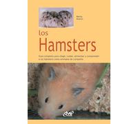 Los Hamsters: Guía completa para elegir, cuidar, alimentar y comprender a los hámsters como animales de compañía