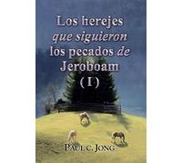 Los herejes que siguieron los pecados de Jeroboam ( I ) (Spanish Edition)