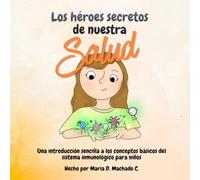Los Héroes Secretos de nuestra Salud: Una introducción sencilla a los conceptos básicos del sistema inmunológico para niños