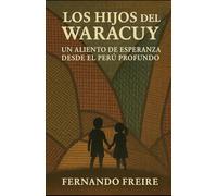 Los Hijos del Waracuy: Un Aliento de Esperanza desde el Perú Profundo