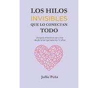 Los hilos invisibles que lo conectan todo: Una guía emocional para criar desde la barriga hasta los 12 años