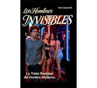 Los Hombres Invisibles: La Triste Realidad del Hombre Moderno