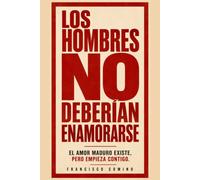 Los hombres no deberían enamorarse: El amor maduro existe, pero empieza contigo