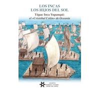 LOS INCAS. LOS HIJOS DEL SOL. Túpac Inca Yupanqui: el «Cristóbal Colón» de Oceanía.