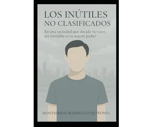 Los inútiles no-clasificados: En una sociedad que decide tu valor, ser invisible es tu mayor poder