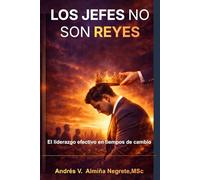 LOS JEFES NO SON REYES: El liderazgo efectivo en tiempos de cambios