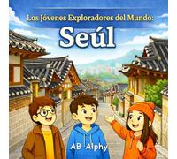 Los Jóvenes Exploradores del Mundo: Seúl: Descubriendo Corea del Sur con Nora, Max y Leo
