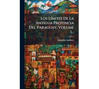 Los LÃ-mites De La Antigua Provincia Del Paraguay, Volume 1...