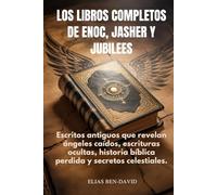 LOS LIBROS COMPLETOS DE ENOC, JASHER Y JUBILEES: Escritos antiguos que revelan ángeles caídos, escrituras ocultas, historia bíblica perdida y secretos celestiales.