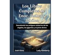 Los Libros Completos de Enoc, Jasher y Jubileo: Desvelando los antiguos misterios de los ángeles, los gigantes y el juicio divino