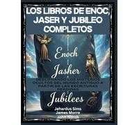 Los libros de Enoc, Jaser y Jubileo completos: Descifrando los misterios ocultos del mundo antiguo a partir de las Escrituras perdidas