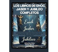 Los libros de Enoc, Jaser y Jubileo completos: Descifrando los misterios ocultos del mundo antiguo a partir de las Escrituras perdidas