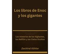 Los libros de Enoc y los gigantes: Los misterios de los Vigilantes, los Nefilim y los Cielos Ocultos