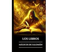 LOS LIBROS MÁGICOS DE SALOMÓN: Tres antiguos grimorios, las llaves mayor y menor y el Testamento: secretos del ritual oculto, el poder angelical y la sabiduría esotérica (Spanish Edition)